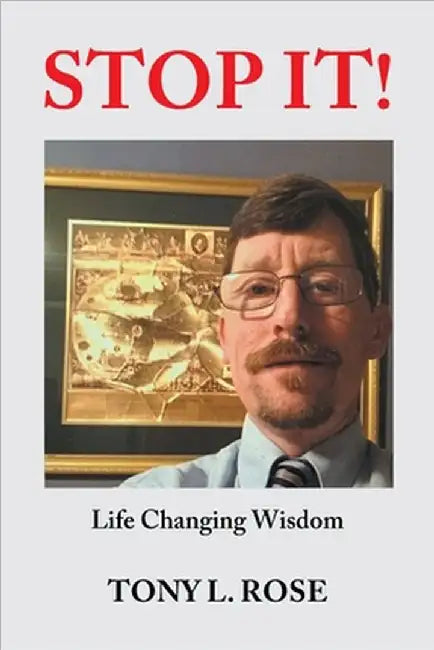Stop It!: Life Changing Wisdom by Tony L. Rose