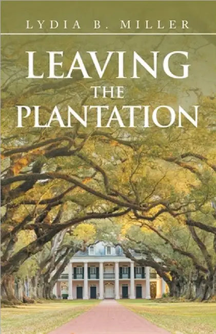 Leaving the Plantation by Miller, Lydia B.