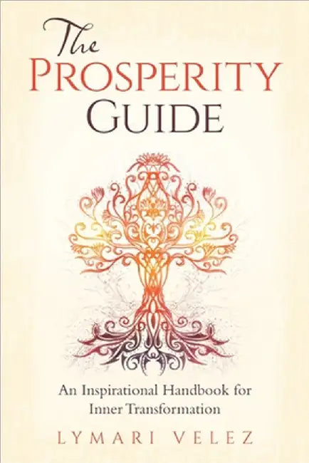 The Prosperity Guide: An Inspirational Handbook for Inner Transformation by Lymari Velez