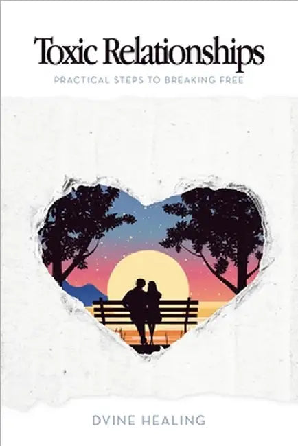 Toxic Relationships: Practical Steps to Breaking Free by Dvine Healing