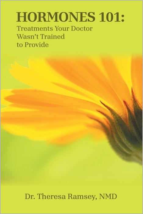 Hormones 101: Treatments Your Doctor Wasn't Trained to Provide by Theresa Ramsey Nmd