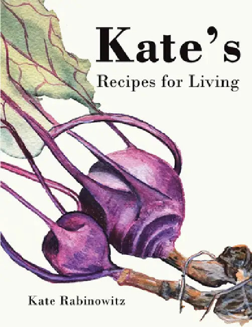 Kate's Recipes for Living by Kate Rabinowitz