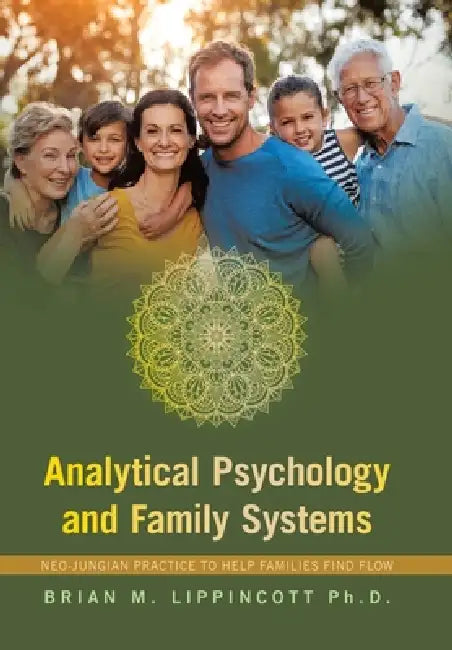 Analytical Psychology and Family Systems: Neo-Jungian Practice to Help Families Find Flow by Brian M. Lippincott