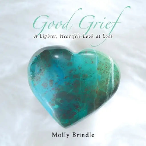 Good Grief: A Lighter, Heartfelt Look at Loss by Molly Brindle
