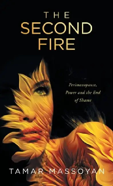The Second Fire: Perimenopause, Power and the End of Shame by Tamar Massoyan