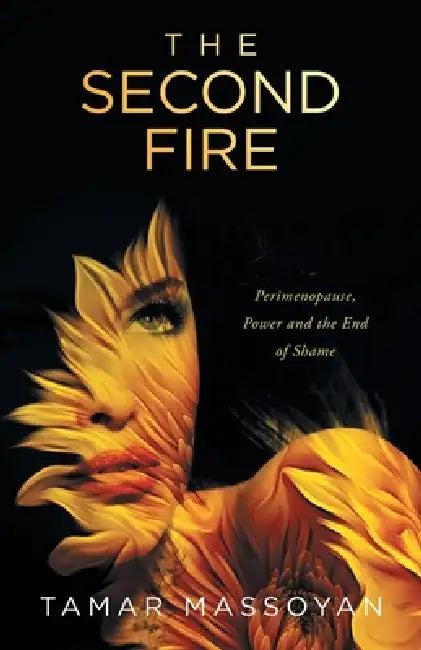 The Second Fire: Perimenopause, Power and the End of Shame by Tamar Massoyan