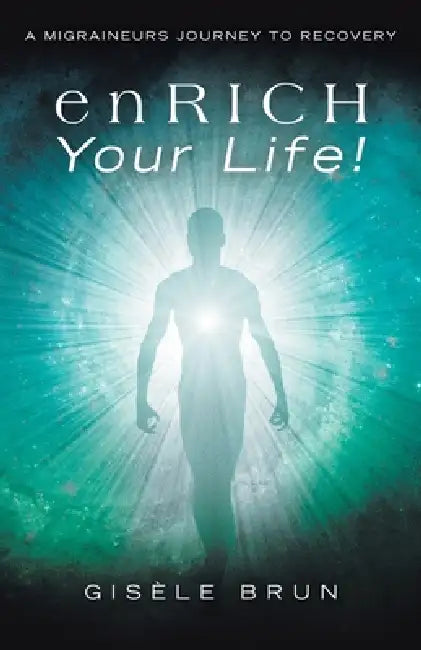 enRICH Your Life!: A Migraineurs Journey to Recovery by Gisèle Brun