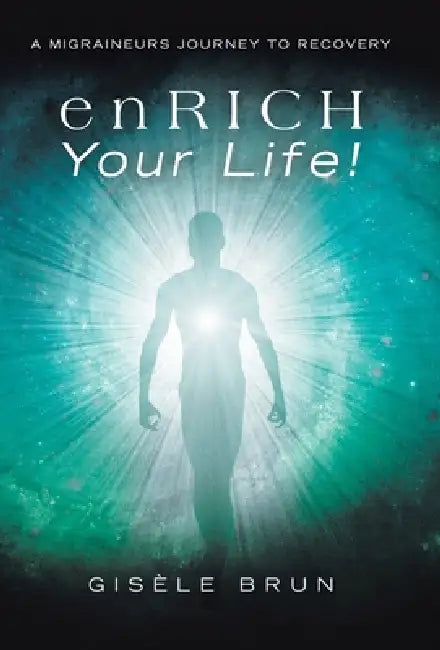 enRICH Your Life!: A Migraineurs Journey to Recovery by Gisèle Brun