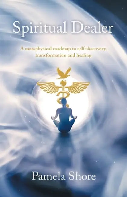 Spiritual Dealer: A metaphysical roadmap to self-discovery, transformation and healing by Pamela Shore