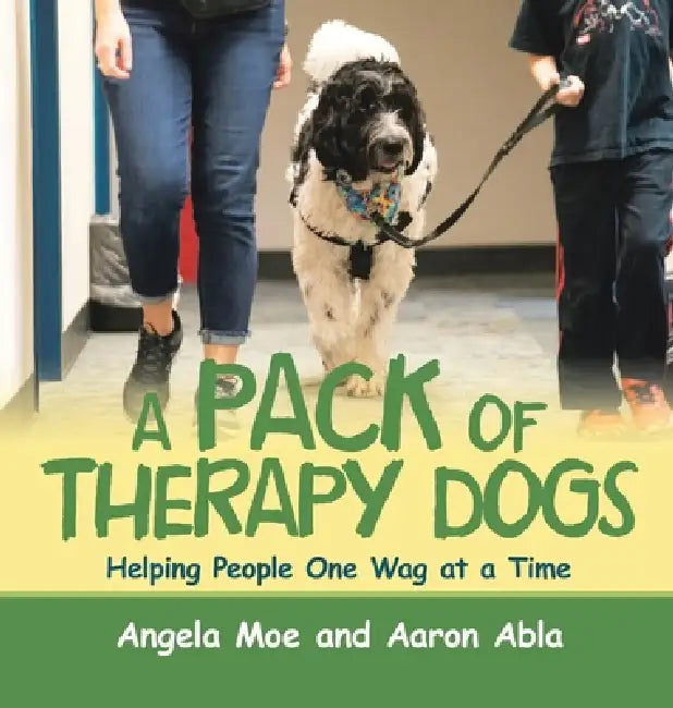 A Pack of Therapy Dogs: Helping People One Wag at a Time by Angela Moe, Aaron Abla
