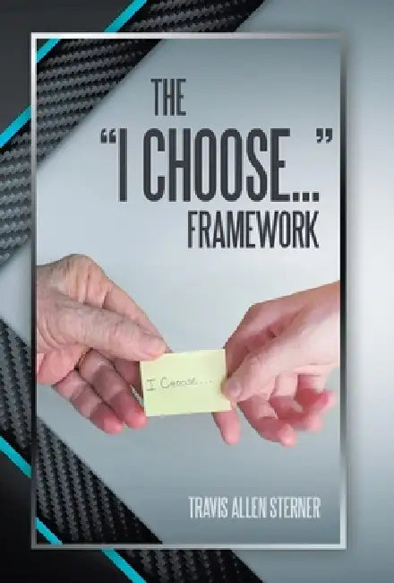 The "I Choose..." Framework by Travis Allen Sterner