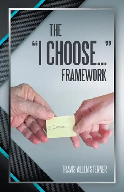 The "I Choose..." Framework by Travis Allen Sterner