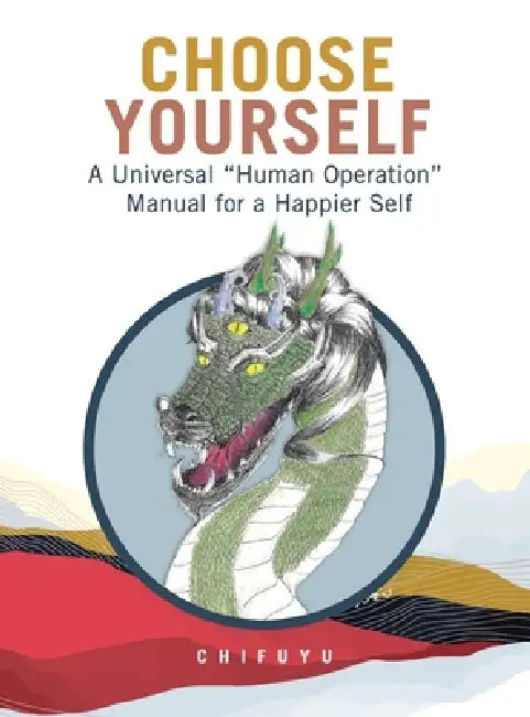 Choose Yourself: A Universal "Human Operation" Manual for a Happier Self by Chifuyu