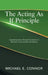 The Acting As If Principle: Awakening Grace Through the Science of Behavior, Consciousness and Identity by Michael E. Connor