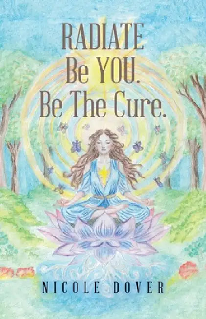 RADIATE Be YOU. Be The Cure. by Nicole Dover