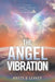 The Angel Vibration: Spiritual Energy Through Angelic Intervention by Brett D. Leavey