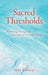Sacred Thresholds: Awakening Through the Gateways of Loss and Change by Irene Kokatay