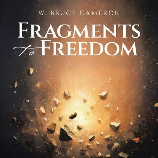 Fragments to Freedom by W. Bruce Cameron