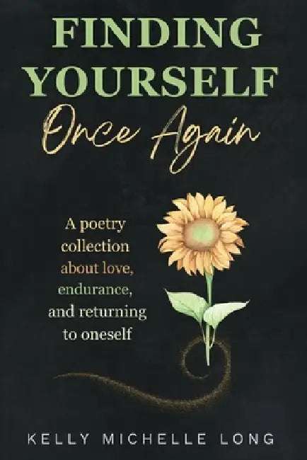 Finding Yourself Once Again: A poetry collection about love, endurance, and returning to oneself by Kelly Michelle Long