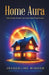 Home Aura: Intentionally Design Your Automated Powerhouse by Jacqueline Windon