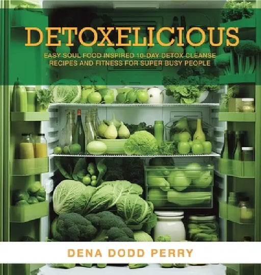 Detoxelicious: Easy Soul Food Inspired 10-Day Detox Cleanse Recipes and Fitness for Super Busy People. by Dena Dodd Perry