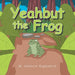 Yeahbut the Frog by M. Celeste Highsmith