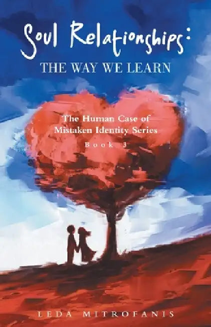 Soul Relationships: The Way We Learn: The Human Case of Mistaken Identity Series Book 3 by Leda Mitrofanis