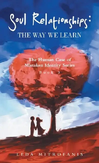 Soul Relationships: The Way We Learn: The Human Case of Mistaken Identity Series Book 3 by Leda Mitrofanis