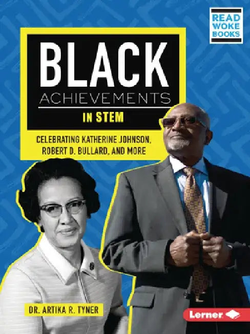 Black Achievements in Stem: Celebrating Katherine Johnson, Robert D. Bullard, and More by Artika R. Tyner