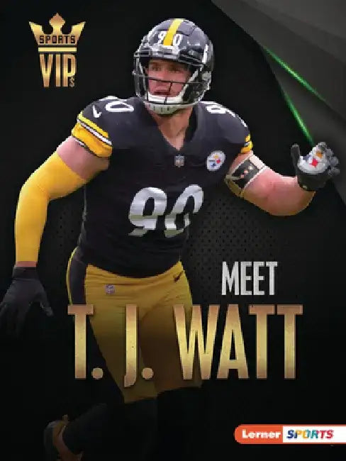 Meet T. J. Watt: Pittsburgh Steelers Superstar by Elliott Smith
