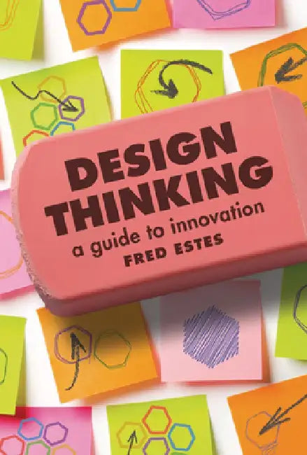 Design Thinking: A Guide to Innovation by Fred Estes