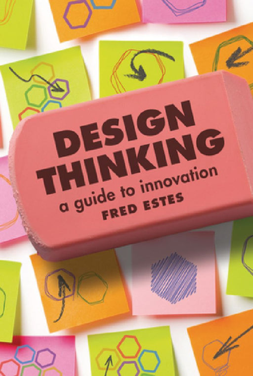 Design Thinking: A Guide to Innovation by Fred Estes