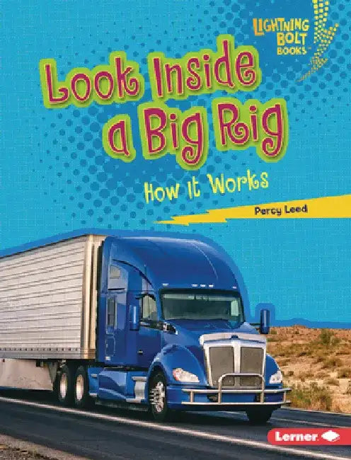 Look Inside a Big Rig: How It Works by Percy Leed