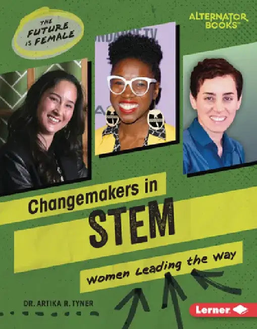 Changemakers in Stem: Women Leading the Way by Artika R. Tyner