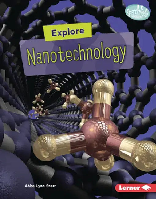 Explore Nanotechnology by Abbe Lynn Starr