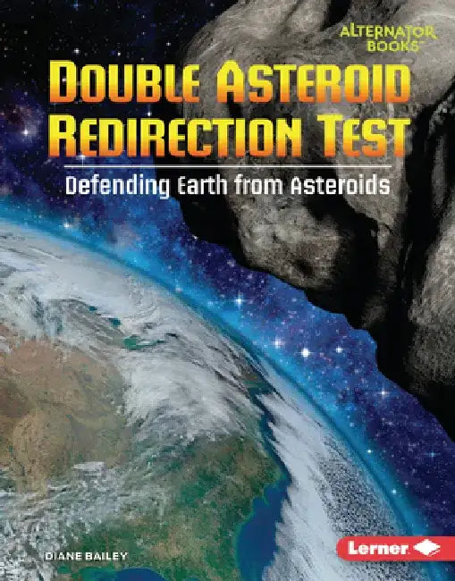 Double Asteroid Redirection Test: Defending Earth from Asteroids by Diane Bailey