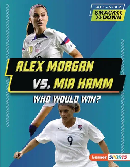 Alex Morgan vs. Mia Hamm: Who Would Win? by Josh Anderson