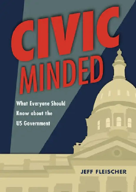 Civic Minded: What Everyone Should Know about the Us Government by Jeff Fleischer
