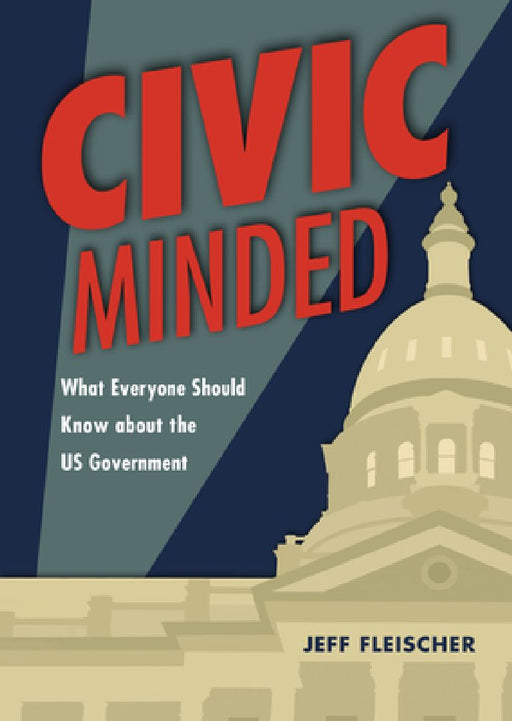 Civic Minded: What Everyone Should Know about the Us Government by Jeff Fleischer