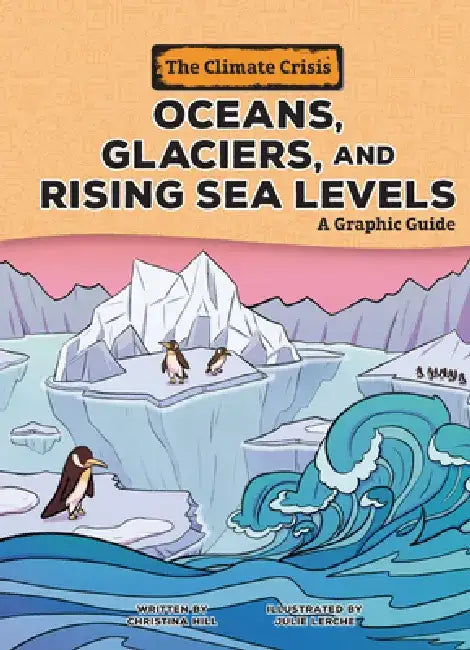 Oceans, Glaciers, and Rising Sea Levels: A Graphic Guide by Christina Hill
