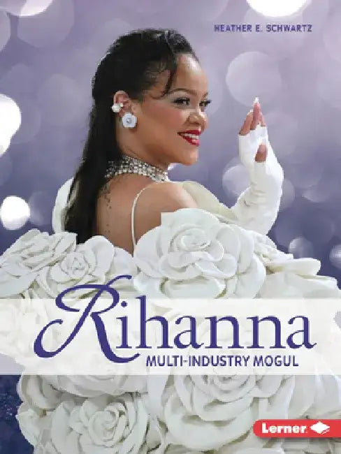 Rihanna: Multi-Industry Mogul by Heather E. Schwartz