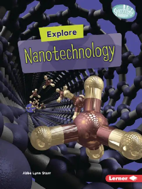 Explore Nanotechnology by Abbe Lynn Starr