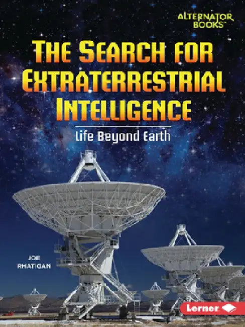 The Search for Extraterrestrial Intelligence: Life Beyond Earth by Joe Rhatigan