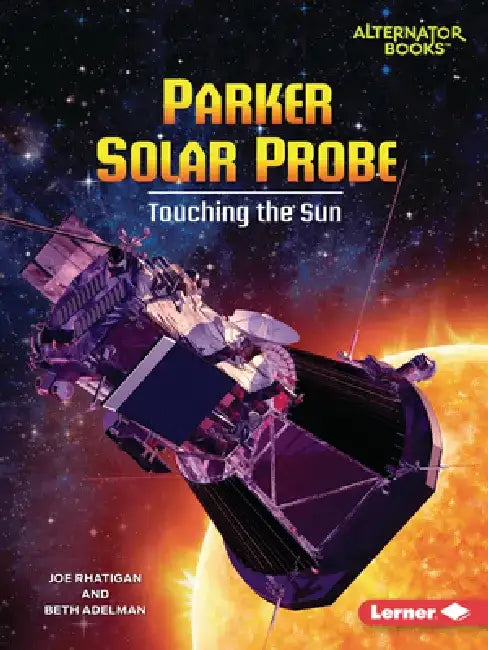 Parker Solar Probe: Touching the Sun by Joe Rhatigan