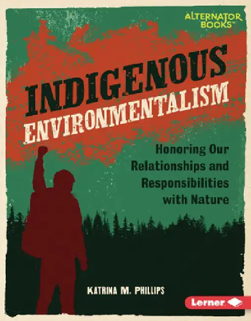 Indigenous Environmentalism: Honoring Our Relationships and Responsibilities with Nature by Katrina M. Phillips