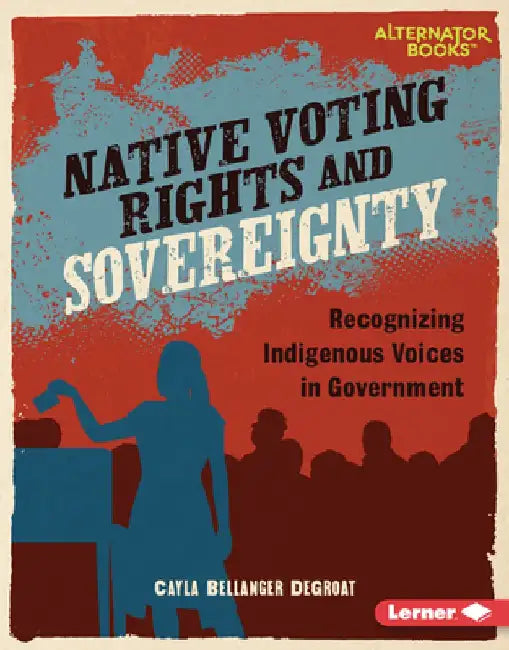 Native Voting Rights and Sovereignty: Recognizing Indigenous Voices in Government by Cayla Bellanger Degroat