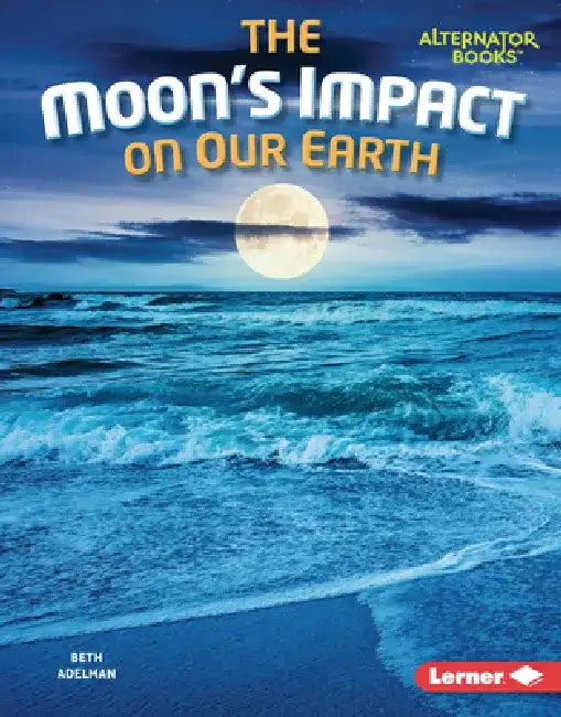 The Moon's Impact on Our Earth by Beth Adelman