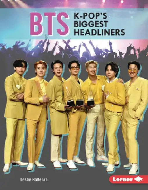 Bts: K-Pop's Biggest Headliners by Leslie Holleran