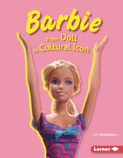 Barbie: From Doll to Cultural Icon by Liz Sonneborn