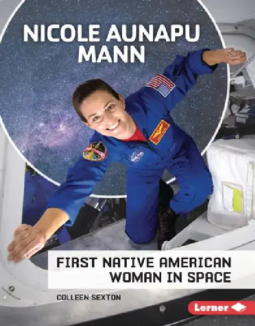 Nicole Aunapu Mann: First Native American Woman in Space by Colleen Sexton
